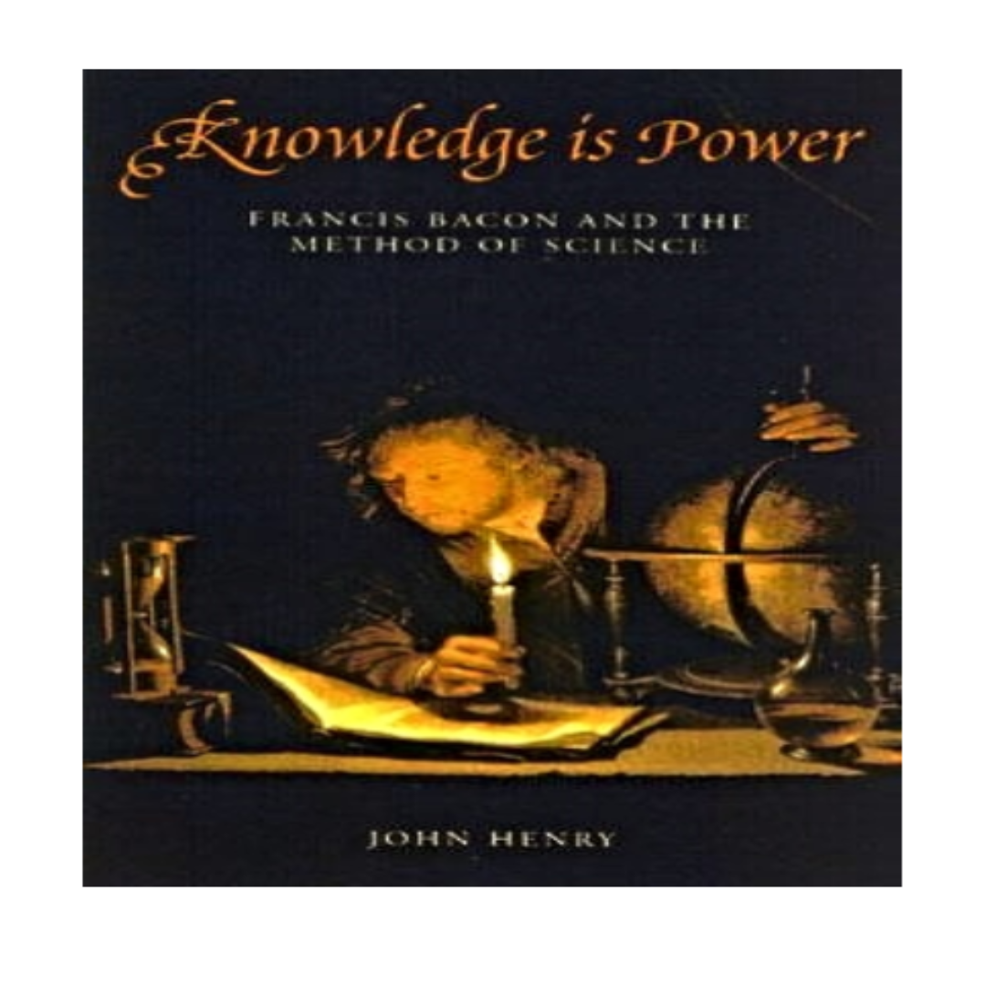 Knowledge is Power: How Magic, the Government and an Apocalyptic Vision Inspired Francis Bacon to Create Modern Science